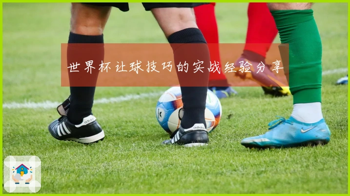 世界杯让球技巧的实战经验分享